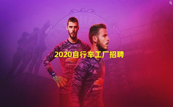 2020自行车工厂招聘