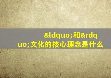 “和”文化的核心理念是什么