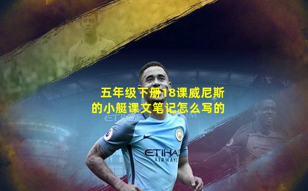五年级下册18课威尼斯的小艇课文笔记怎么写的