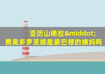 亚历山德拉·费奥多罗芙娜是蒙巴顿的姨妈吗