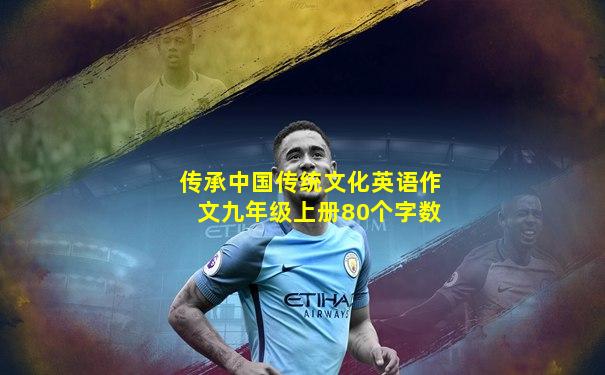 传承中国传统文化英语作文九年级上册80个字数