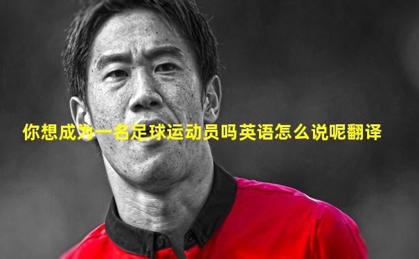 你想成为一名足球运动员吗英语怎么说呢翻译