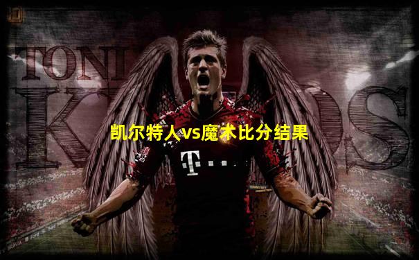 凯尔特人vs魔术比分结果