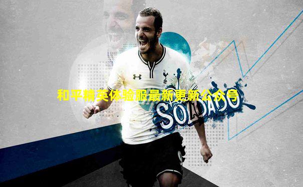 和平精英体验服最新更新公众号