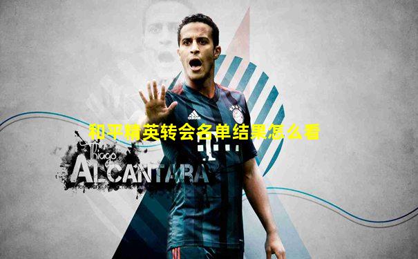 和平精英转会名单结果怎么看