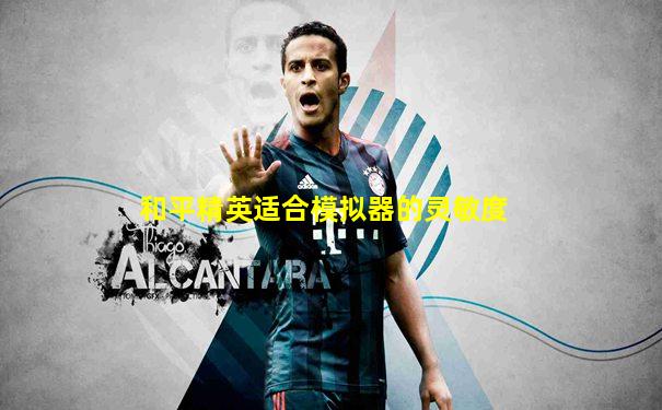 和平精英适合模拟器的灵敏度