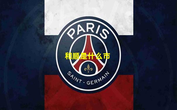 和顺是什么市