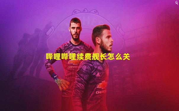 哔哩哔哩续费舰长怎么关