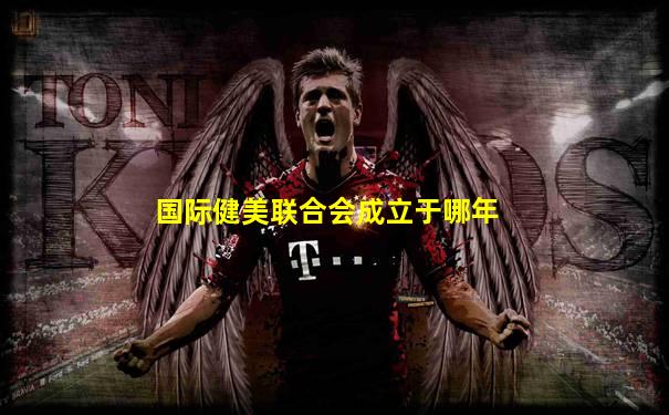 国际健美联合会成立于哪年
