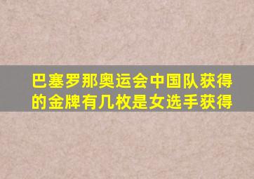 巴塞罗那奥运会中国队获得的金牌有几枚是女选手获得
