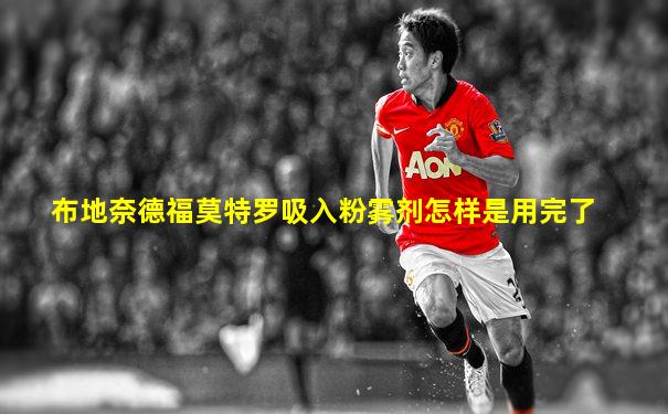 布地奈德福莫特罗吸入粉雾剂怎样是用完了
