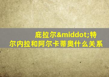 庇拉尔·特尔内拉和阿尔卡蒂奥什么关系