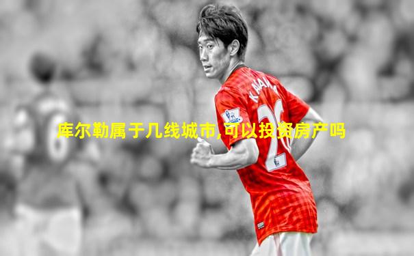 库尔勒属于几线城市,可以投资房产吗