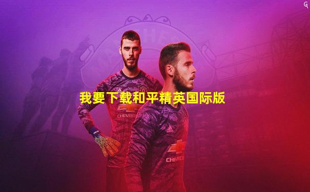 我要下载和平精英国际版