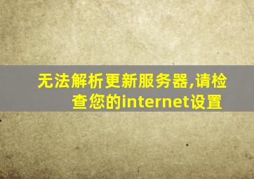 无法解析更新服务器,请检查您的internet设置