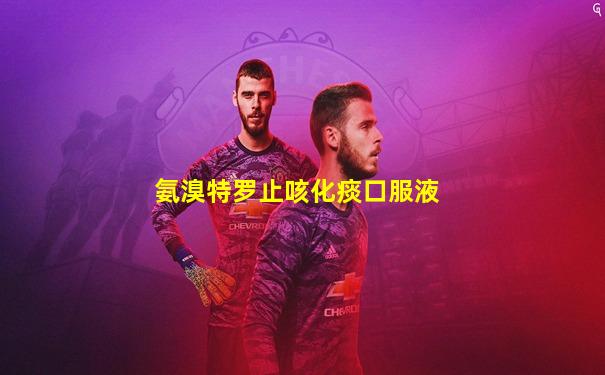 氨溴特罗止咳化痰口服液