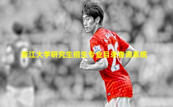 浙江大学研究生招生专业目录查询系统