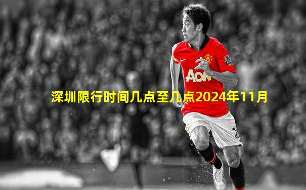深圳限行时间几点至几点2024年11月