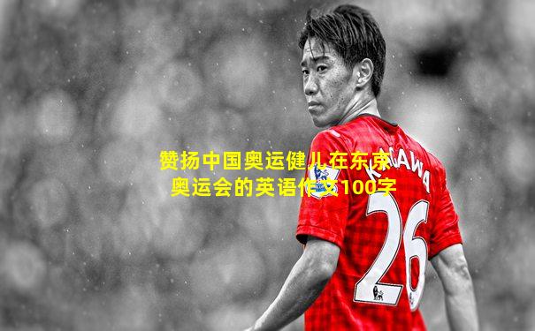 赞扬中国奥运健儿在东京奥运会的英语作文100字
