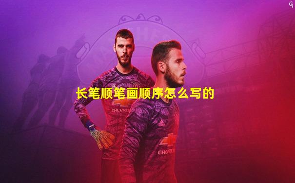 长笔顺笔画顺序怎么写的