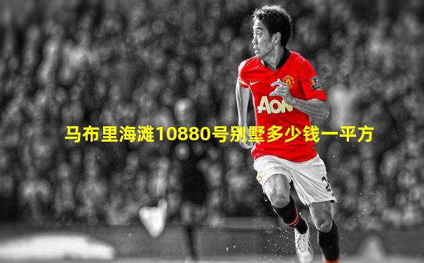 马布里海滩10880号别墅多少钱一平方